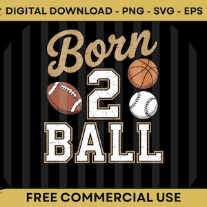 May include: A digital graphic design featuring the text "Born 2 Ball" in a distressed font, with a football, basketball, and baseball. The design is on a black background with vertical stripes. The top banner reads "DIGITAL DOWNLOAD - PNG - SVG - EPS".