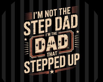 I'm Not The Step Dad I'm The Dad That Stepped Up Father's Day SVG PNG EPS