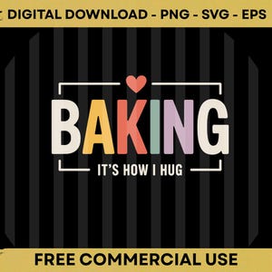 May include: A digital download graphic with the word "BAKING" in colorful letters, a heart, and the phrase "IT'S HOW I HUG" on a black background with vertical stripes. The top and bottom of the image read "DIGITAL DOWNLOAD - PNG - SVG - EPS" and "FREE COMMERCIAL USE".