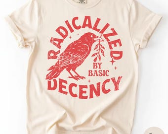 Radicalized By Basic Decency Comfort Colors T-shirt, Activist Tee