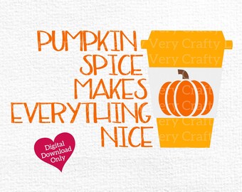 Pumpkin Spice Makes Everything Nice Digital Download Coffee & Fall Lovers will Want this as Gift Mug for Sure! SVG PNG JPG Instant Files