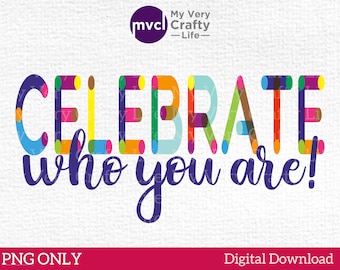 Celebrate Who You Are PNG Print File. Self Love PNG. Motivational Sublimation Art. Inspirational Digital Download. Png only. Pride LGBQT+