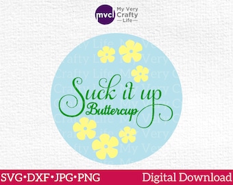 Suck It Up Buttercup SVG, Flower Cut File, Suck it up Digital Download, svg, dxf, jpg, png. Commercial Personal Use. Machine Cutting File