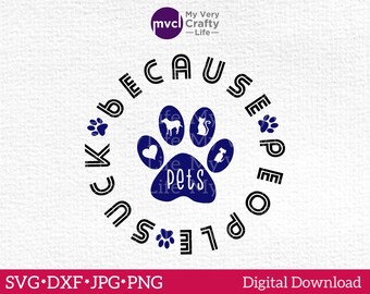 Pets Because People Suck digital cut file, SVG png jpg DXF, dogs cats digital download, sarcastic file, cutting machine files funny