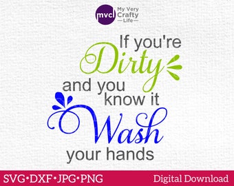 If You're Dirty and You Know It Wash Your Hands SVG, Bathroom Cut File, Digital Download, Cutting Machine File, dxf,jpg, png, svg