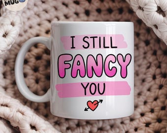 I Still Fancy You Mug, Couples Gift, Valentines Gift For Him Her, Boyfriend Girlfriend Mug, Anniversary Present