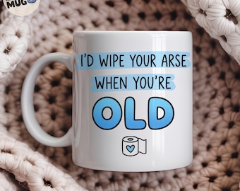 I'd Wipe Your Arse When You're Old Mug, Rude Couples Gift, Crude Funny Valentines Gift, Offensive Present