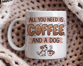 All You Need Is Coffee And A Dog Mug, Funny Dog Lover Gift, Dog Mum Coffee Mug, Dog Owner Present, Dog Lady Cup