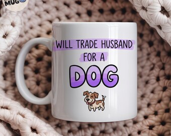 Will Trade Husband For A Dog Mug, Funny Dog Lover Gift For Her, Dog Mum Coffee Mug, Sassy Dog Lady Cup