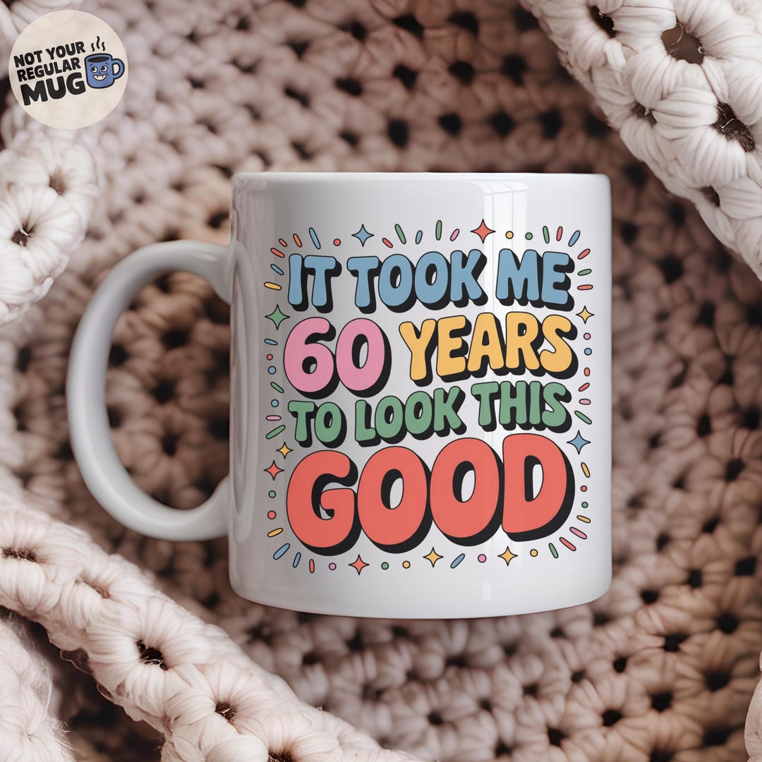 Funny 60th Birthday Mug, 'it Took Me 60 Years to Look This Good' Mug ...