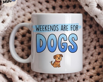 Weekends Are For Dogs Mug, Funny Dog Lover Gift, Dog Mum Coffee Mug, Dog Owner Present, Cute Dog Lady Cup