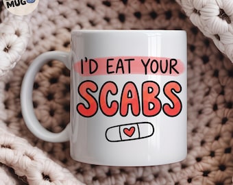 I'd Eat Your Scabs Mug, Rude Couples Gift, Crude Funny Valentines Gift, Offensive Boyfriend Girlfriend Present