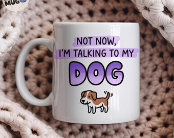 Not Now I'm Talking To My Dog Mug, Funny Dog Lover Gift, Dog Mum Coffee Mug, Dog Owner Present, Dog Lady Cup