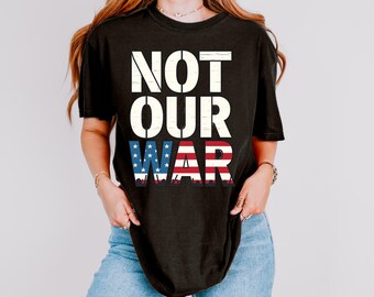 Not Our War T-Shirt – Unisex Activist Tee, Flag Graphic