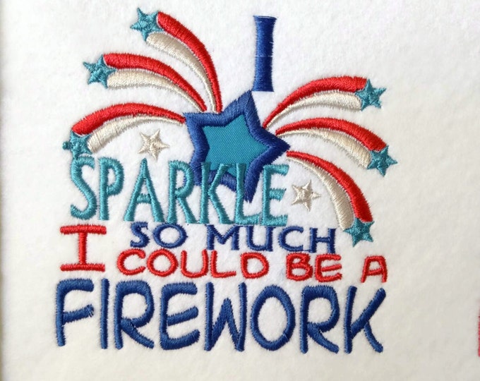 I sparkle so much, I could be a firework - 4x4 and 5x7 multiple sizes embroidery machine designs