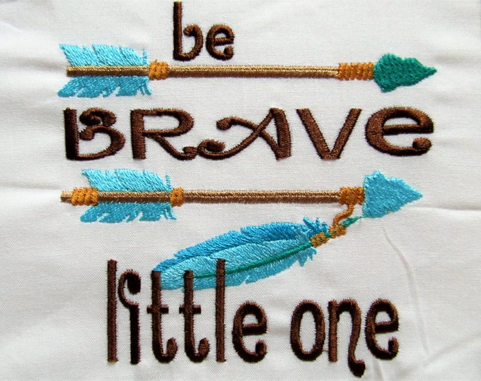 Be Brave little one with arrows embroidery design - 4, 5, 6  inches - pillow design or Baby T shirt design