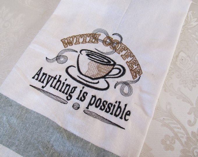 With Coffee anything is possible - kitchen dish towel machine embroidery designs quick light stitch sizes for hoop 4x4 and 5x7 sweet home