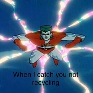 May include: An animated image of Captain Planet, a superhero with green hair and a red and white costume, surrounded by colorful energy. Text at the bottom reads, "When I catch you not recycling."