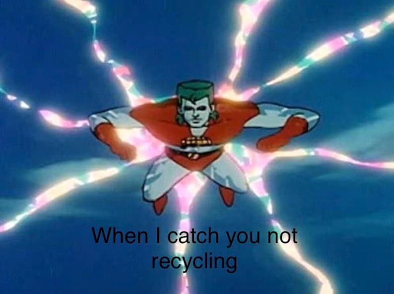 May include: An animated image of Captain Planet, a superhero with green hair and a red and white costume, surrounded by colorful energy. Text at the bottom reads, "When I catch you not recycling."