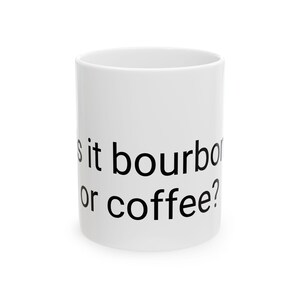 Funny Ceramic Mug: &quot;Is it bourbon or coffee?&quot; - Great Gift for Coffee Lovers, Home or Office Decor, Party Favor, Humor
