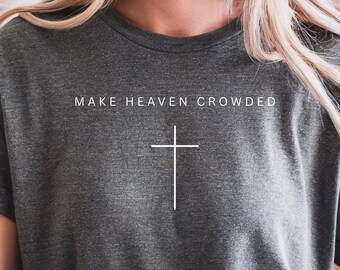 Make Heaven Crowded Christian Shirt, Religious Jesus Cross Sweatshirt, Bible Verse Tee, Baptism Gift, Faith Gift for Him and Her