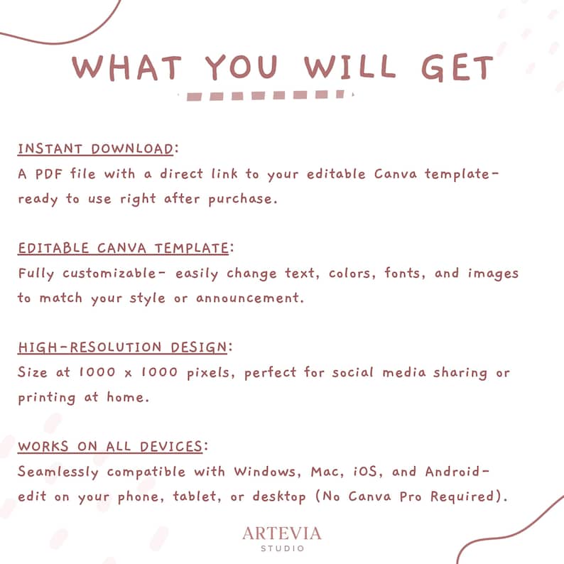 May include: A digital design with the text "WHAT YOU WILL GET" in a handwritten style. The text describes an instant download, editable Canva template, high-resolution design, and compatibility with all devices. The Artevia Studio logo is at the bottom.