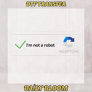 May include: Image of a white rectangle with the text "I'm not a robot" and a green checkmark. To the right is a blue and white circular arrow symbol with the word "reCAPTCHA" below it. The words "DTF TRANSFER" and "DAILY BLOOM" are in yellow text.