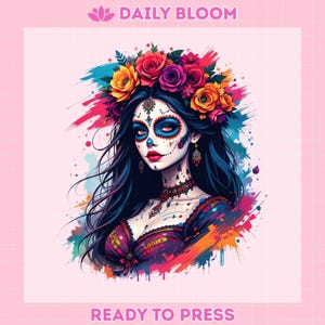 May include: A colorful illustration of a woman with sugar skull makeup, a floral crown, and long black hair. The image has the text "DAILY BLOOM" and "READY TO PRESS". The woman is wearing a decorated dress with a low neckline.