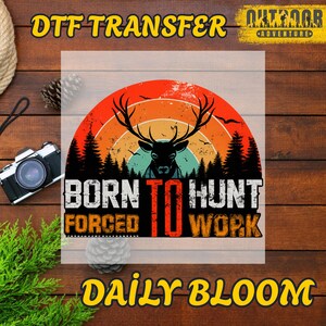 Born To Hunt Forced To Work DTF Transfer, Retro Deer Hunting Graphic, Grunge Nature Print, Funny Outdoorsman Heat Press, DTF Transfer