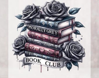 Morally Grey Book Club DTF Transfer, Gothic Books and Black Roses Heat Press Design, Dark Romance DTF Transfer, Gang Sheet, Ready to Press