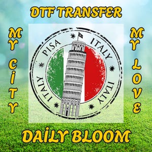 May include: DTF TRANSFER graphic featuring the Leaning Tower of Pisa, with the Italian flag colors. The design is in a circular stamp style, with the words "PISA ITALY" around the tower. The words "My City" and "My Love" are on the sides, and "Daily Bloom" at the bottom.