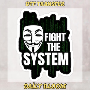 May include: A sticker featuring a white Guy Fawkes mask and the words "FIGHT THE SYSTEM" in bold white letters. The background is black with green binary code. The words "DTF TRANSFER" and "DAILY BLOOM" are at the top and bottom.