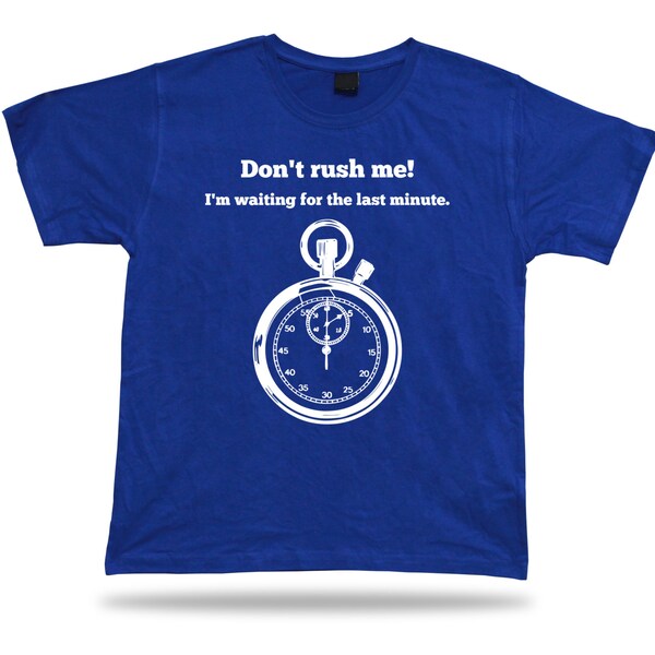 Don't Rush me I'am waiting for the last minute funny comics T shirt unisex gift #LAST-MINUTE