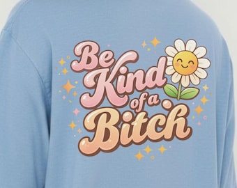 Be Kind of a Bitch Shirt, Sarcastic gift for women, Be kind tshirt, Funny quote shirt