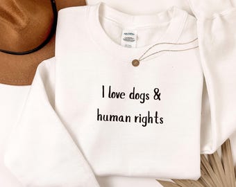 Embroidered I Love Dogs and Human Rights Sweatshirt, Feminist Activism Crewneck