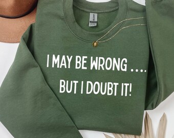 i may be wrong sweatshirt, funny quote crewneck, unisex fleece pullover