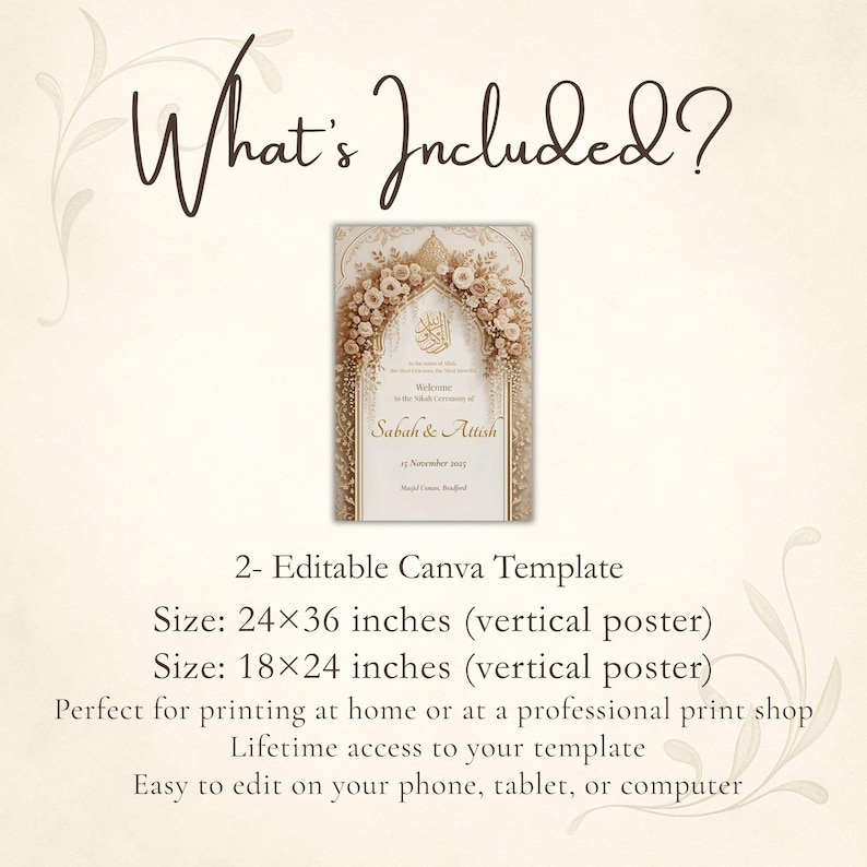 May include: A vertical poster template with the text "What's Included?" and a decorative floral design. The poster includes the text "Welcome to the Nikah Ceremony of Sabah & Attish" and is available in 24x36 inches and 18x24 inches sizes.