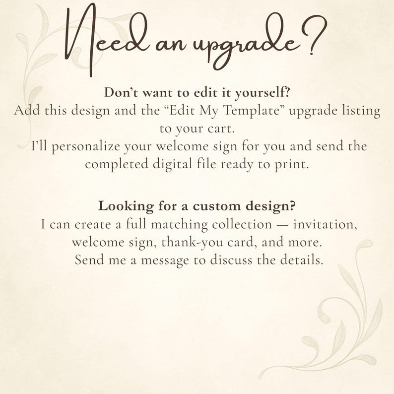 May include: Cream-colored digital design with text that reads "Need an upgrade?" and offers personalization services. The text also mentions custom design options for invitations and welcome signs.