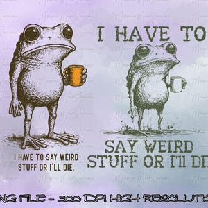 May include: A digital illustration featuring two frogs with coffee mugs. The text reads, "I HAVE TO SAY WEIRD STUFF OR I'LL DIE." The image is in shades of brown and green on a lavender background.