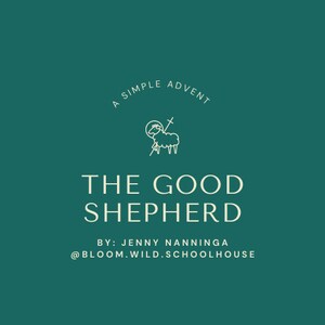 May include: A teal green background with a white outline of a sheep with a halo and a cross. The text "A Simple Advent" is in a circle above the sheep. The text "The Good Shepherd" is below the sheep. The text "By: Jenny Nanninga @bloom.wild.schoolhouse" is below the text "The Good Shepherd".