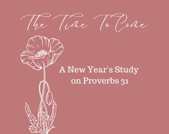 The Time To Come: A New Year's Study based on Proverbs 31