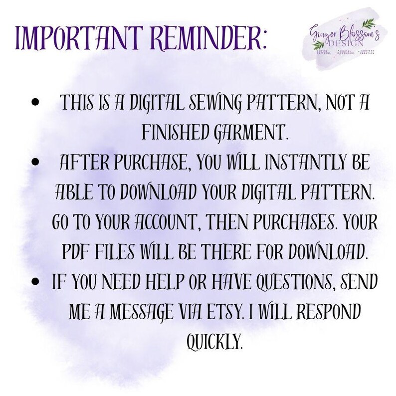 May include: White background with text: "IMPORTANT REMINDER: THIS IS A DIGITAL SEWING PATTERN, NOT A FINISHED GARMENT. AFTER PURCHASE, YOU WILL INSTANTLY BE ABLE TO DOWNLOAD YOUR DIGITAL PATTERN. GO TO YOUR ACCOUNT, THEN PURCHASES. YOUR PDF FILES WILL BE THERE FOR DOWNLOAD. IF YOU NEED HELP OR HAVE QUESTIONS, SEND ME A MESSAGE VIA ETSY. I WILL RESPOND QUICKLY."