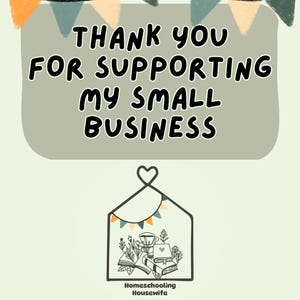 May include: A digital illustration with the text "THANK YOU FOR SUPPORTING MY SMALL BUSINESS" in black, outlined in white, on a light green background. The image includes a house-shaped graphic with books and a coffee cup, and the words "Homeschooling Housewife".