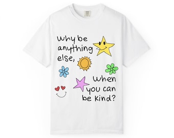 Why Be Anything Else, When You Can Be Kind - Unisex Tee