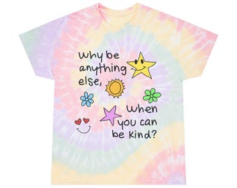 Why Be Anything Else, When You Can Be Kind / Tie-Dye - Unisex Tee