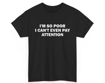 I'm So Poor I Can't Even Pay Attention - Unisex Tee