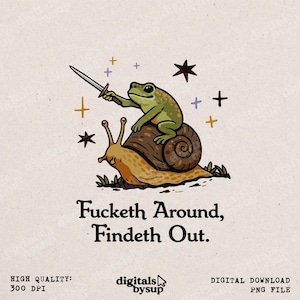 May include: A whimsical illustration featuring a frog on a snail, brandishing a sword, with the text "Fucketh Around, Findeth Out." The frog is green, the snail is brown and tan. Decorative stars and crosses are scattered around.