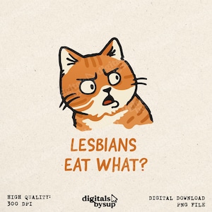 Könnte beinhalten: Digitale Illustration einer orangefarbenen getigerten Katze mit überraschtem Gesichtsausdruck. Der Text "LESBIANS EAT WHAT?" steht unter der Katze. Das Bild ist mit "HIGH QUALITY: 300 DPI" und "DIGITAL DOWNLOAD PNG FILE" beschriftet.