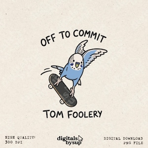 May include: A digital illustration of a light blue budgie with white markings riding a black skateboard. The text above reads OFF TO COMMIT and the text below reads TOM FOOLERY. The bird has its wings spread and is positioned in the center.