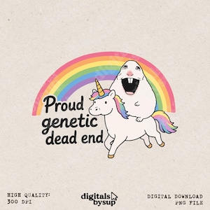 May include: A graphic illustration featuring a white unicorn with a rainbow mane and tail, carrying a white, toothy, smiling creature on its back. A colourful rainbow arches overhead. The text reads: Proud genetic dead end.